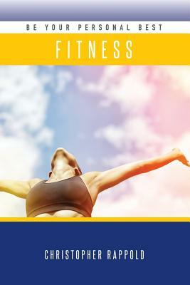 Be Your Personal Best: Fitness by Christopher Rappold, Lori Parsells