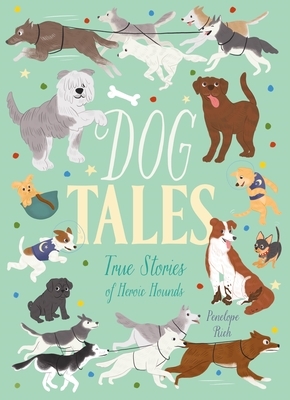 Dog Tales: True Stories of Heroic Hounds by Penelope Rich