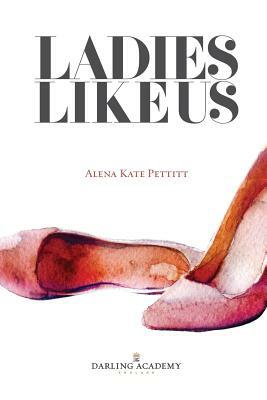 Ladies Like Us: A modern girl's guide to self-discovery, self-confidence and love by The Darling Academy, Alena Kate Pettitt