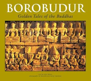 Borobudur: Golden Tales of the Buddhas by John N. Miksic