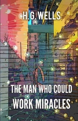 The Man Who Could Work Miracles Illustrated by H.G. Wells