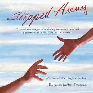 Slipped Away: A memoir about a gentle soul who gave so much love and joy to others in spite of his own depression. by Jean Mellano, Stephen Tarpinian