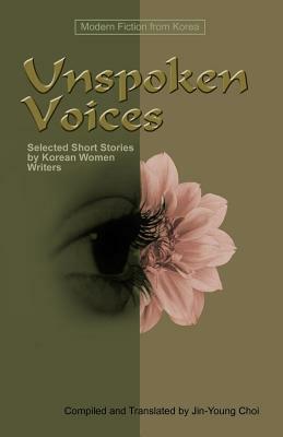 Unspoken Voices: Selected Short Stories by Korean Women Writers by Jin-Young Choi