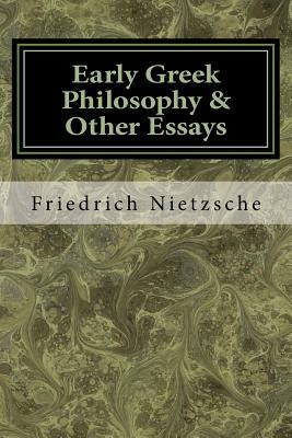 Early Greek Philosophy & Other Essays by Friedrich Nietzsche