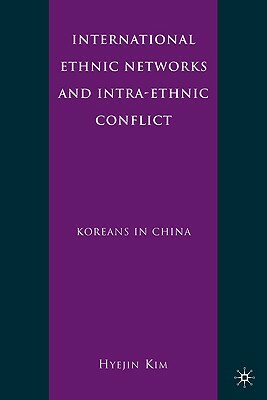 International Ethnic Networks and Intra-Ethnic Conflict: Koreans in China by H. Kim