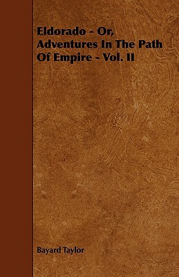 Eldorado - Or, Adventures in the Path of Empire - Vol. II by Bayard Taylor