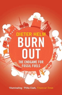 Burn Out: The Endgame for Fossil Fuels by Dieter Helm