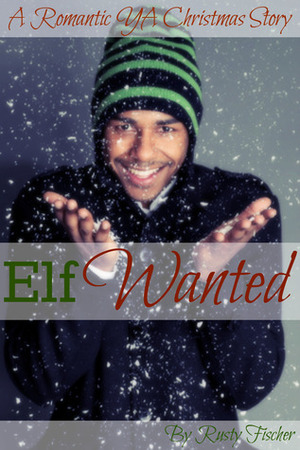 Elf Wanted: A Romantic YA Christmas Story by Rusty Fischer