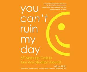 You Can't Ruin My Day: 52 Wake-Up Calls to Turn Any Situaion Around by Allen Klein