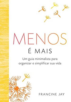 Menos é mais: Um guia minimalista para organizar e simplificar sua vida by Francine Jay