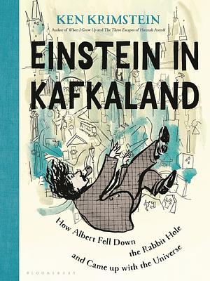 Einstein in Kafkaland: How Albert Fell Down the Rabbit Hole and Came Up With the Universe by Ken Krimstein, Ken Krimstein