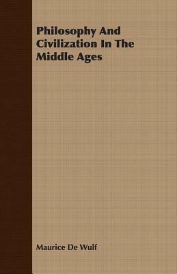 Philosophy and Civilization in the Middle Ages by Maurice De Wulf