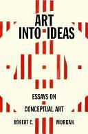 Art into Ideas: Essays on Conceptual Art by Robert C. Morgan