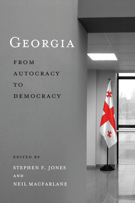 Georgia: From Autocracy to Democracy by Stephen F. Jones, Neil MacFarlane