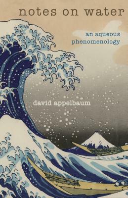 Notes on Water: An Aqueous Phenomenology by David Appelbaum