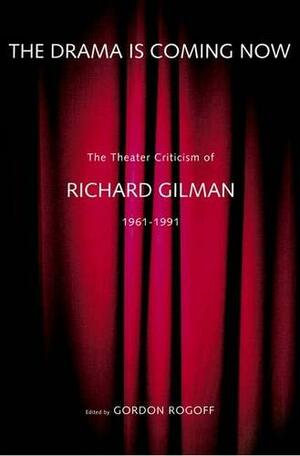 The Drama Is Coming Now: The Theater Criticism of Richard Gilman, 1961-1991 by Richard Gilman