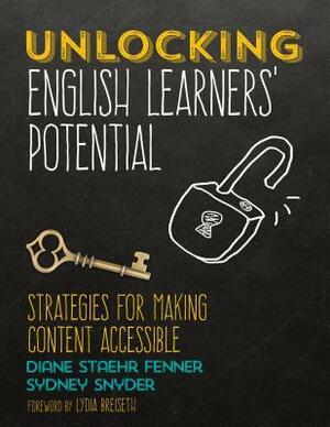 Unlocking English Learners' Potential: Strategies for Making Content Accessible by Diane Staehr Fenner, Sydney C Snyder