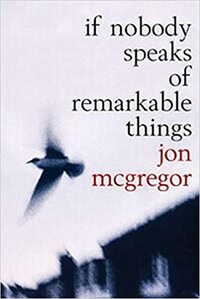 If Nobody Speaks of Remarkable Things by Jon McGregor