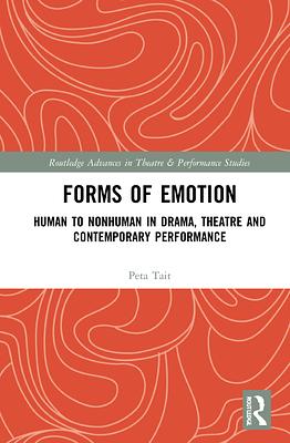 Forms of Emotion: Human to Nonhuman in Drama, Theatre and Contemporary Performance by Peta Tait