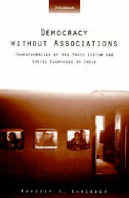 Democracy Without Associations: Transformation of the Party System and Social Cleavages in India by Pradeep K. Chhibber