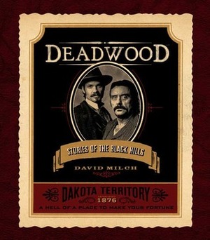 Deadwood: Stories of the Black Hills by David Milch, David Samuels
