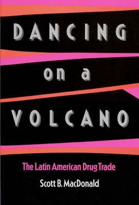 Dancing on a Volcano: The Latin American Drug Trade by Scott MacDonald