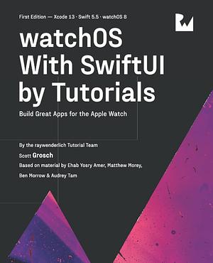 watchOS With SwiftUI by Tutorials by raywenderlich Tutorial Team, Scott Grosch