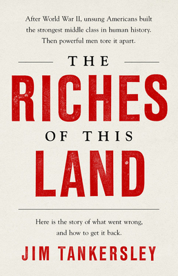The Riches of This Land: The Untold, True Story of America's Middle Class by Jim Tankersley