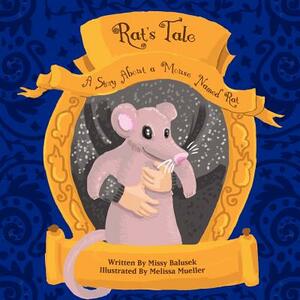 Rat's Tale: A Story About A Mouse Named Rat by Missy Balusek