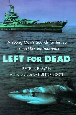 Left for Dead: A Young Man's Search for Justice for the USS Indianapolis by Peter Nelson