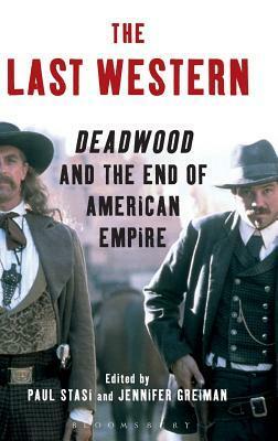 The Last Western: Deadwood and the End of American Empire by Paul Stasi, Jennifer Greiman