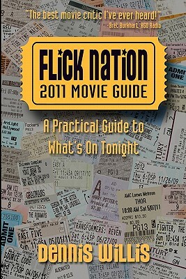 Flick Nation: 2011 Movie Guide: A Practical Guide to What's On Tonight by Dennis Willis