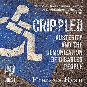Crippled: Austerity and the Demonization of Disabled People by Frances Ryan
