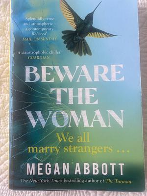 Beware the Woman: The Twisty, Unputdownable New Thriller about Family Secrets by the New York Times Bestselling Author by Megan Abbott