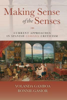 Making Sense of the Senses (Pb): Current Approaches in Spanish Comedia Criticism by 