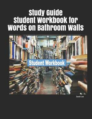 Study Guide Student Workbook for Words on Bathroom Walls by David Lee