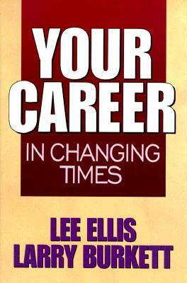 Your Career In Changing Times by Lee Ellis, Larry Burkett