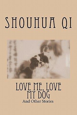 Love Me, Love My Dog and Other Stories: English Chinese Bilingual Edition by Shouhua Qi