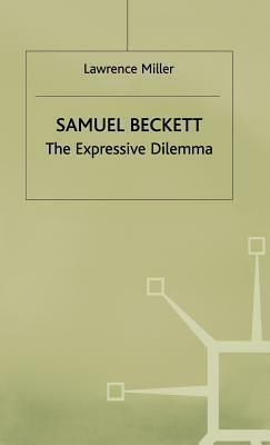 Samuel Beckett: The Expressive Dilemma by Lawrence Miller