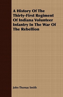 A History of the Thirty-First Regiment of Indiana Volunteer Infantry in the War of the Rebellion by John Thomas Smith