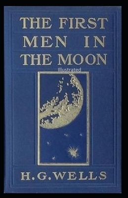 The First Men in the Moon Illustrated by H.G. Wells