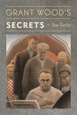 Grant Wood's Secrets by Sue Taylor