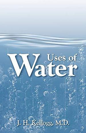 The Uses of Water in Health and Disease: A Practical Treatise on the Bath, Its History and Uses by John Harvey Kellogg, J. H. Kellogg