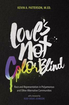 Love's Not Color Blind: Race and Representation in Polyamorous and Other Alternative Communities by Kevin A. Patterson