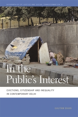 In the Public's Interest: Evictions, Citizenship, and Inequality in Contemporary Delhi by Gautam Bhan