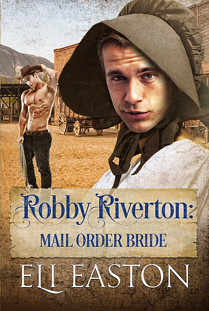 Robby Riverton: Mail Order Bride by Eli Easton