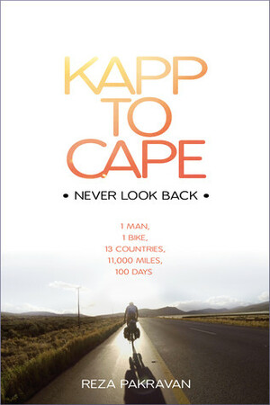 Kapp To Cape: Never Look Back: Race to the End of the Earth by Reza Pakravan