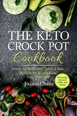 The Keto Crock Pot Cookbook: Guide for Keto Diet, Quick & Easy Recipes for Weight Loss, Low Carb Diet, Full guide, tips and tricks, new release by Joshua Chase