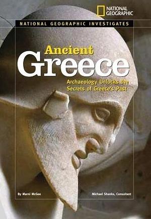 National Geographic Investigates: Ancient Greece: Archaeology Unlocks the Secrets of Ancient Greece by Marni McGee, Marni McGee