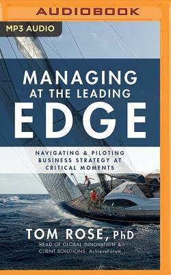 Managing at the Leading Edge: Navigating and Piloting Business Strategy at Critical Moments by Tom Rose